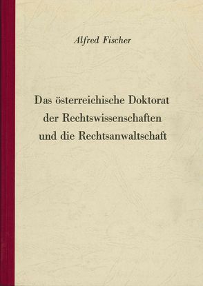 Das österreichische Doktorat der Rechtswissenschaften und die Rechtsanwaltschaft von Fischer,  Alfred, Grass,  Nikolaus