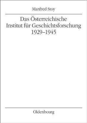 Das Österreichische Institut für Geschichtsforschung 1929-1945 von Stoy,  Manfred
