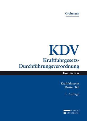 Das österreichische Kraftfahrrecht / KDV Kraftfahrgesetz-Durchführungsverordnung von Grubmann,  Michael