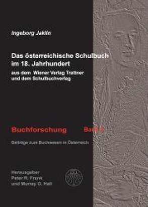 Das österreichische Schulbuch im 18. Jahrhundert aus dem Wiener Verlag Trattner und dem Schulbuchverlag von Jaklin,  Ingeborg