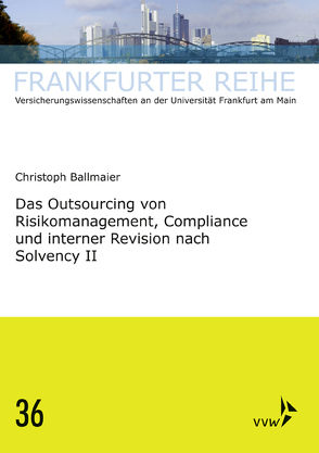 Das Outsourcing von Risikomanagement, Compliance und interner Revision nach Solvency II von Ballmaier,  Christoph, Wandt,  Manfred