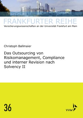 Das Outsourcing von Risikomanagement, Compliance und interner Revision nach Solvency II von Ballmaier,  Christoph, Wandt,  Manfred