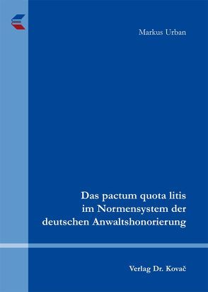 Das pactum quota litis im Normensystem der deutschen Anwaltshonorierung von Urban,  Markus