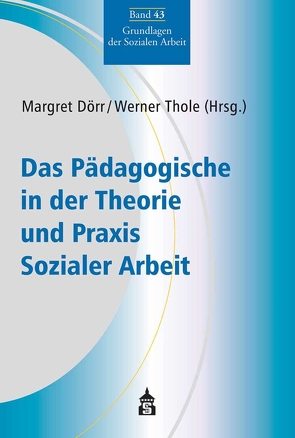 Das Pädagogische in der Theorie und Praxis Sozialer Arbeit von Dörr,  Margret, Thole,  Werner