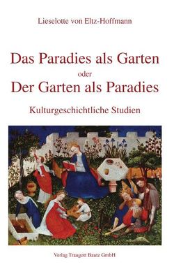 Das Paradies als Garten oder der Garten als Paradies von Eltz-Hoffmann,  Lieselotte von