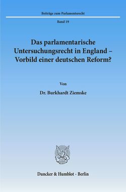 Das parlamentarische Untersuchungsrecht in England – Vorbild einer deutschen Reform? von Ziemske,  Burkhardt