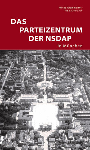 Das Parteizentrum der NSDAP in München von Bäumler,  Klaus, Grammbitter,  Ulrike, Lauterbach,  Iris, Zentralinstitut für Kunstgeschichte