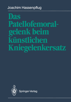 Das Patellofemoralgelenk beim künstlichen Kniegelenkersatz von Blauth,  W., Hassenpflug,  Joachim