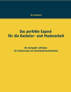 Das perfekte Exposé für die Bachelor- und Masterarbeit von Schneider,  Willy