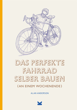 Das perfekte Fahrrad selber bauen von Anderson,  Alan, Korn,  Ulrich, Phillips,  Lee John
