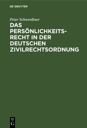 Das Persönlichkeitsrecht in der deutschen Zivilrechtsordnung von Schwerdtner,  Peter