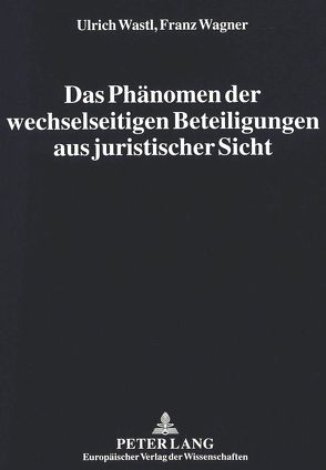 Das Phänomen der wechselseitigen Beteiligungen aus juristischer Sicht von Wagner,  Franz, Wastl,  Ulrich