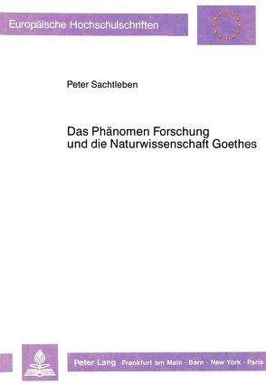 Das Phänomen Forschung und die Naturwissenschaft Goethes von Sachtleben,  Peter