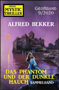 Das Phantom und der dunkle Hauch: Mystic Thriller Großband 9/2020 von Bekker,  Alfred