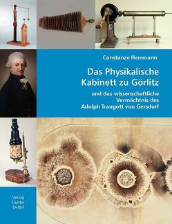 Das Physikalische Kabinett zu Görlitz und das wissenschaftliche Vermächtnis des Adolph Traugott von Gersdorf von Herrmann,  Constanze