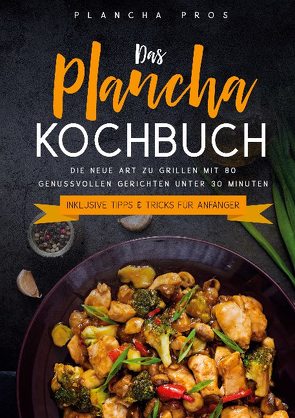Das Plancha Kochbuch: Die neue Art zu Grillen mit 80 genussvollen Gerichten unter 30 Minuten – Inklusive Tipps & Tricks für Anfänger von Pros,  Plancha