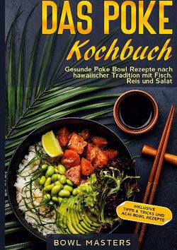 Das Poke Kochbuch: Gesunde Poke Bowl Rezepte nach hawaiischer Tradition mit Fisch, Reis und Salat – Inklusive Tipps & Tricks und Acai-Bowl Rezepte von Masters,  Bowl
