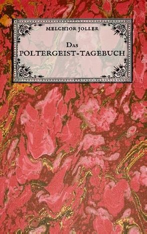 Das Poltergeist-Tagebuch des Melchior Joller – Protokoll der Poltergeistphänomene im Spukhaus zu Stans von Joller,  Melchior, Wagner,  Matthias