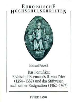 Das Pontifikat Erzbischof Boemunds II. von Trier (1354-1362) und das Stiftswesen nach seiner Resignation (1362-1367) von Petzold,  Michael