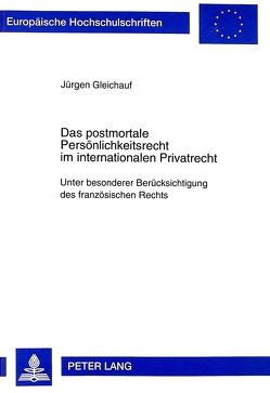 Das postmortale Persönlichkeitsrecht im internationalen Privatrecht von Gleichauf,  Jürgen