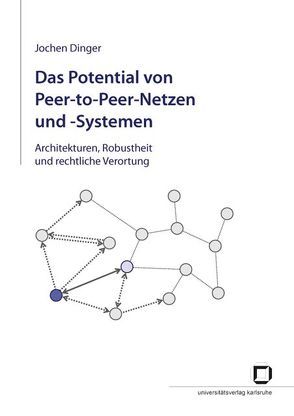 Das @Potential von Peer-to-Peer-Netzen und -Systemen : Architekturen, Robustheit und rechtliche Verortung von Dinger,  Jochen