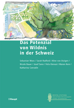 Das Potenzial von Wildnis in der Schweiz von Bauer,  Nicole, Conradin,  Katharina, Kern,  Maren, Kienast,  Felix, Moos,  Sebastian, Radford,  Sarah, Senn,  Josef, von Atzigen,  Aline