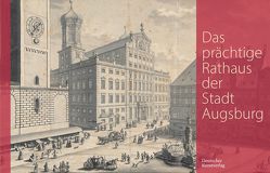 Das prächtige Rathaus der Stadt Augsburg von Pfändtner,  Karl-Georg, Staats- und Stadtbibliothek Augsburg