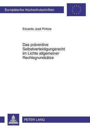 Das präventive Selbstverteidigungsrecht im Lichte allgemeiner Rechtsgrundsätze von Pintore,  Eduardo José