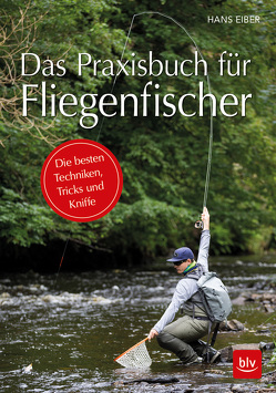 Das Praxisbuch für Fliegenfischer von Eiber,  Hans