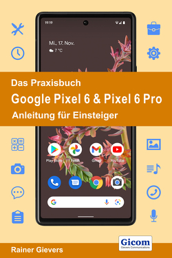 Das Praxisbuch Google Pixel 6 & Pixel 6 Pro – Anleitung für Einsteiger von Gievers,  Rainer