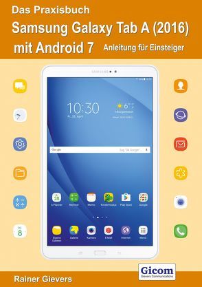 Das Praxisbuch Samsung Galaxy Tab A (2016) mit Android 7 – Anleitung für Einsteiger von Gievers,  Rainer