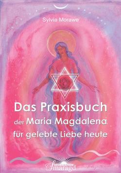 Das Praxishandbuch der Maria Magdalena für gelebte Liebe heute von Morawe,  Sylvia