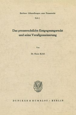 Das presserechtliche Entgegnungsrecht und seine Verallgemeinerung. von Köbl,  Hans