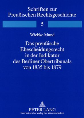 Das preußische Ehescheidungsrecht in der Judikatur des Berliner Obertribunals von 1835 bis 1879 von Mund,  Wiebke