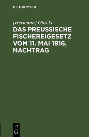 Das Preußische Fischereigesetz vom 11. Mai 1916, Nachtrag von Görcke,  Hermann