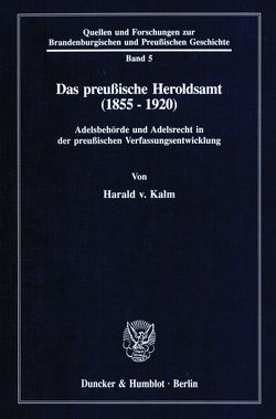 Das preußische Heroldsamt (1855 – 1920). von Kalm,  Harald von