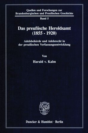 Das preußische Heroldsamt (1855 – 1920). von Kalm,  Harald von