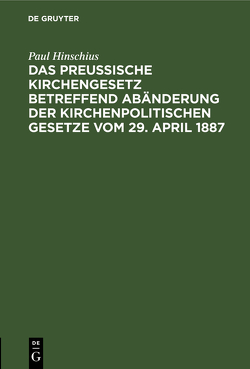 Das Preußische Kirchengesetz betreffend Abänderung der kirchenpolitischen Gesetze vom 29. April 1887 von Hinschius,  Paul