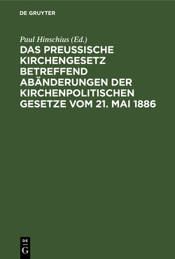Das preußische Kirchengesetz betreffend Abänderungen der kirchenpolitischen Gesetze vom 21. Mai 1886 von Hinschius,  Paul