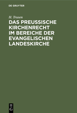 Das preußische Kirchenrecht im Bereiche der evangelischen Landeskirche von Trusen,  H.