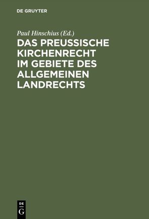 Das preußische Kirchenrecht im Gebiete des allgemeinen Landrechts von Hinschius,  Paul