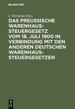 Das Preussische Warenhaussteuergesetz vom 18. Juli 1900 in Verbindung mit den anderen deutschen Warenhaussteuergesetzen von Wernicke,  J.