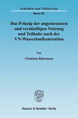Das Prinzip der angemessenen und vernünftigen Nutzung und Teilhabe nach der VN-Wasserlaufkonvention. von Behrmann,  Christian