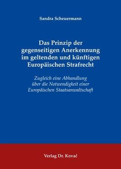 Das Prinzip der gegenseitigen Anerkennung im geltenden und künftigen Europäischen Strafrecht von Scheuermann,  Sandra