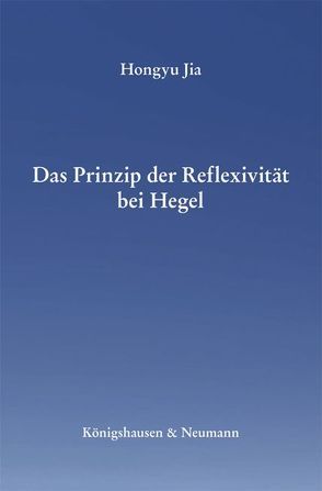 Das Prinzip der Reflexivität bei Hegel von Jia,  Hongyu