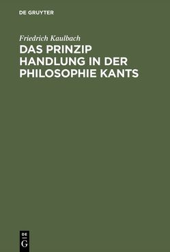 Das Prinzip Handlung in der Philosophie Kants von Kaulbach,  Friedrich