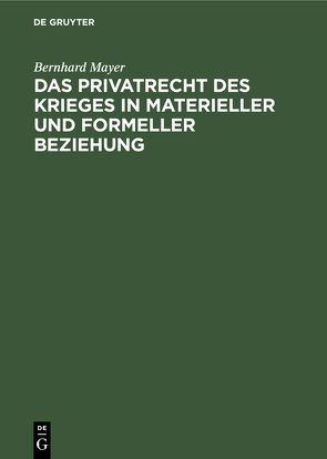 Das Privatrecht des Krieges in materieller und formeller Beziehung von Mayer,  Bernhard