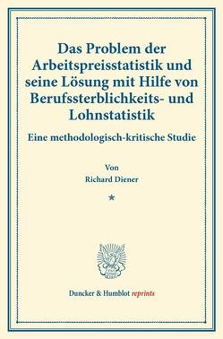 Das Problem der Arbeitspreisstatistik und seine Lösung mit Hilfe von Berufssterblichkeits- und Lohnstatistik. von Diener,  Richard