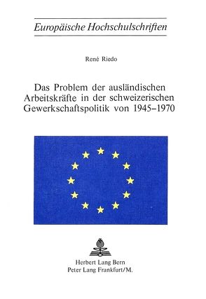 Das Problem der ausländischen Arbeitskräfte in der schweizerischen Gewerkschaftspolitik von 1945-1970 von Riedo,  René