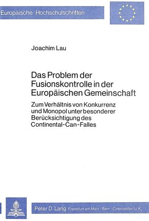 Das Problem der Fusionskontrolle in der Europäischen Gemeinschaft von Lau,  Joachim